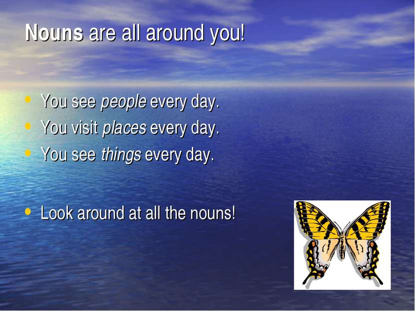 Nouns are all around you! You see people every day. You visit places every da...