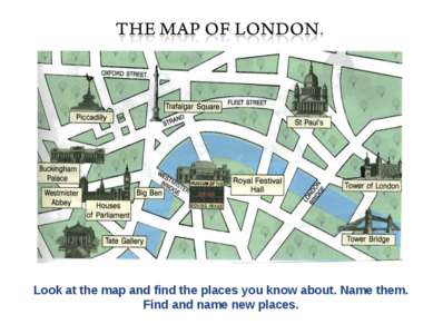 Look at the map and find the places you know about. Name them. Find and name ...
