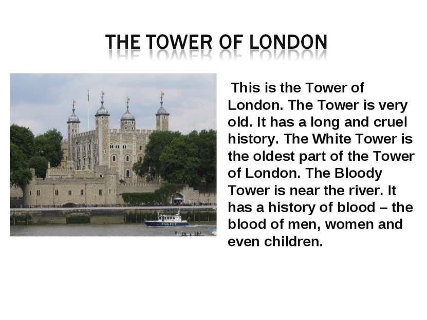 This is the Tower of London. The Tower is very old. It has a long and cruel h...