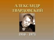 АЛЕКСАНДР ТВАРДОВСКИЙ 1910 - 1971