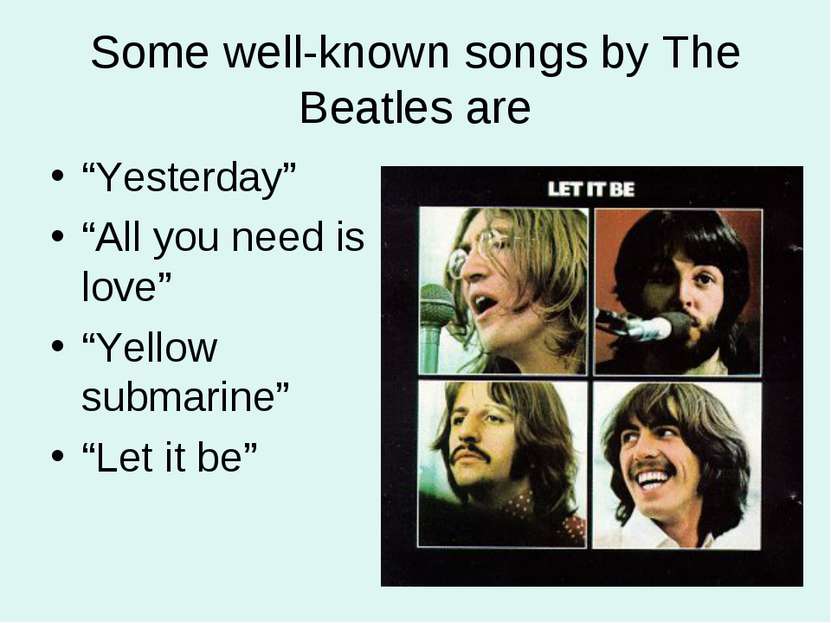 Some well-known songs by The Beatles are “Yesterday” “All you need is love” “...