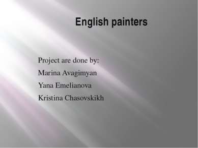 English painters Project are done by: Marina Avagimyan Yana Emelianova Kristi...