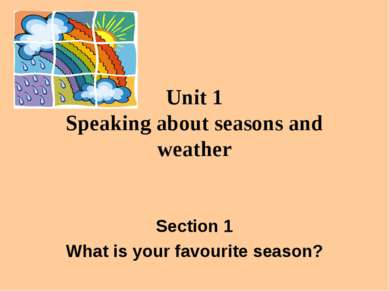 Unit 1 Speaking about seasons and weather Section 1 What is your favourite se...