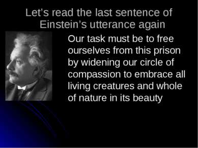 Our task must be to free ourselves from this prison by widening our circle of...