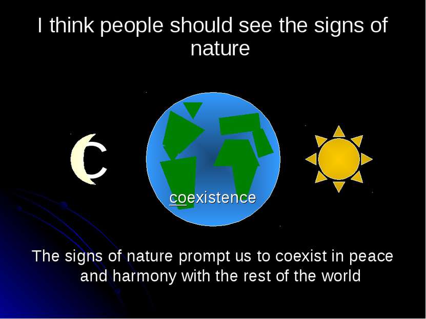 С O The signs of nature prompt us to coexist in peace and harmony with the re...