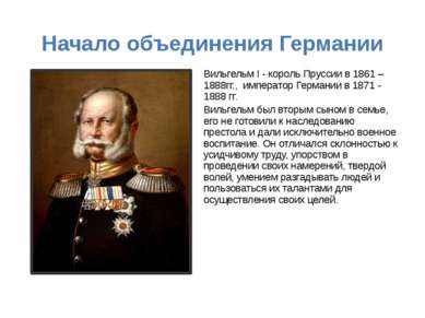 Начало объединения Германии Вильгельм I - король Пруссии в 1861 – 1888гг., им...