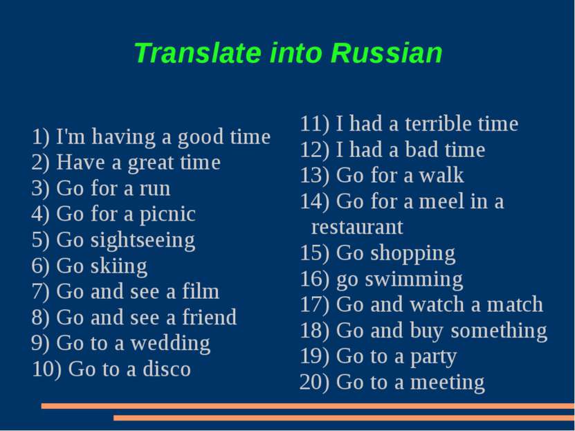 Translate into Russian 1) I'm having a good time 2) Have a great time 3) Go f...
