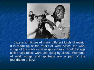 Jazz is a mixture of many different kinds of music. It is made up of the musi...