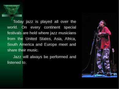 Today jazz is played all over the world. On every continent special festivals...