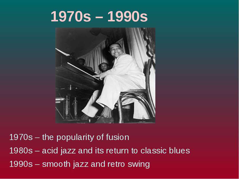 1970s – 1990s 1970s – the popularity of fusion 1980s – acid jazz and its retu...