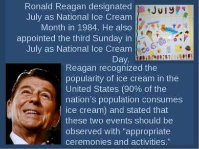 Ronald Reagan designated July as National Ice Cream Month in 1984. He also ap...