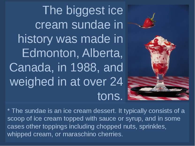 The biggest ice cream sundae in history was made in Edmonton, Alberta, Canada...