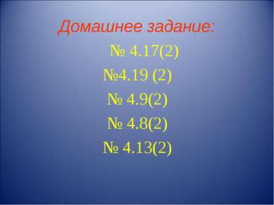 Домашнее задание: № 4.17(2) №4.19 (2) № 4.9(2) № 4.8(2) № 4.13(2)