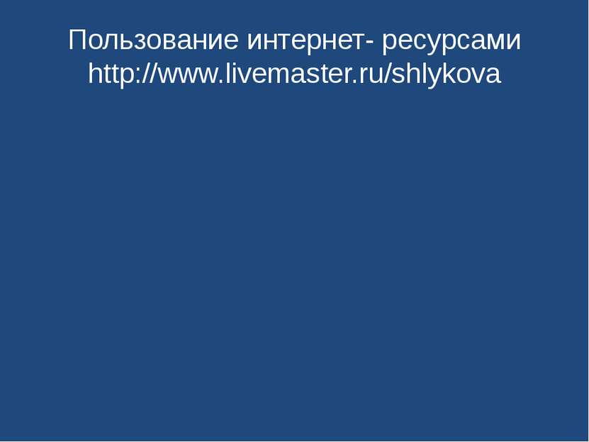 Пользование интернет- ресурсами http://www.livemaster.ru/shlykova