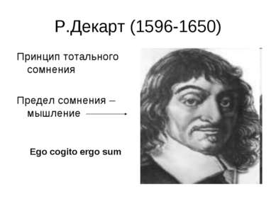 Р.Декарт (1596-1650) Принцип тотального сомнения Предел сомнения – мышление E...
