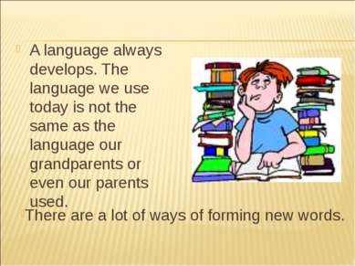 A language always develops. The language we use today is not the same as the ...