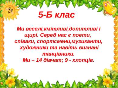 Ми веселі,кмітливі,допитливі і щирі. Серед нас є поети, співаки, спортсмени,м...