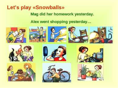 Let’s play «Snowballs» Mag did her homework yesterday. Alex went shopping yes...