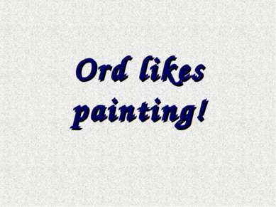 Ord likes painting!