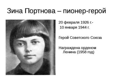 Зина Портнова – пионер-герой 20 февраля 1926 г.- 10 января 1944 г. Герой Сове...