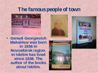 The famous people of town Genadi Georgievich Maksimov was born in 1936 in Nov...