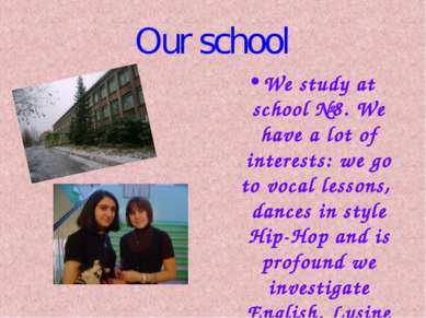 Our school We study at school №8. We have a lot of interests: we go to vocal ...