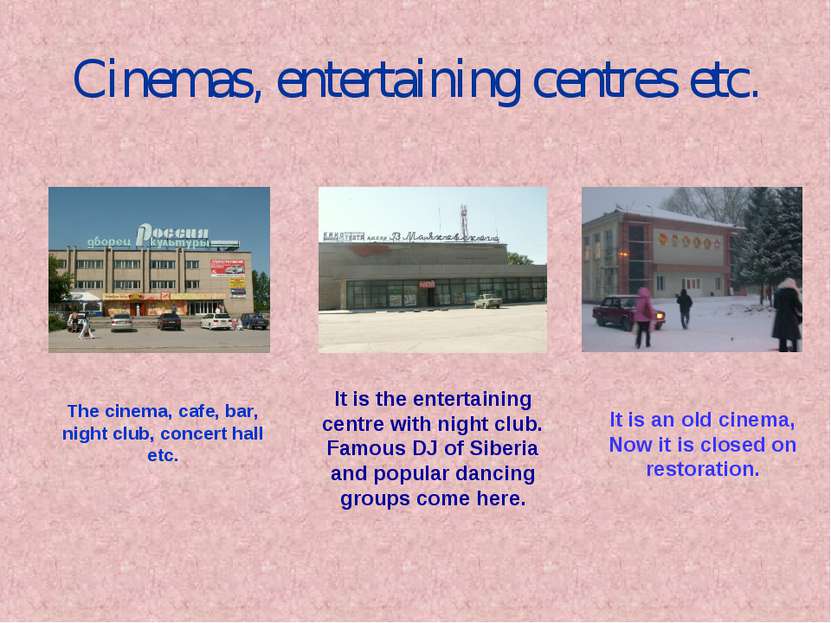 Cinemas, entertaining centres etc. The cinema, cafe, bar, night club, concert...