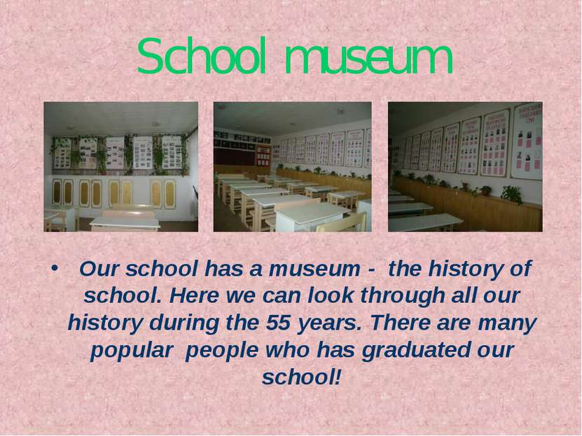 School museum Our school has a museum - the history of school. Here we can lo...