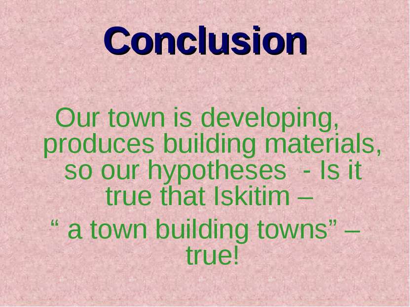 Conclusion Our town is developing, produces building materials, so our hypoth...