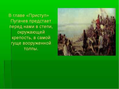 В главе «Приступ» Пугачев предстает перед нами в степи, окружающей крепость, ...