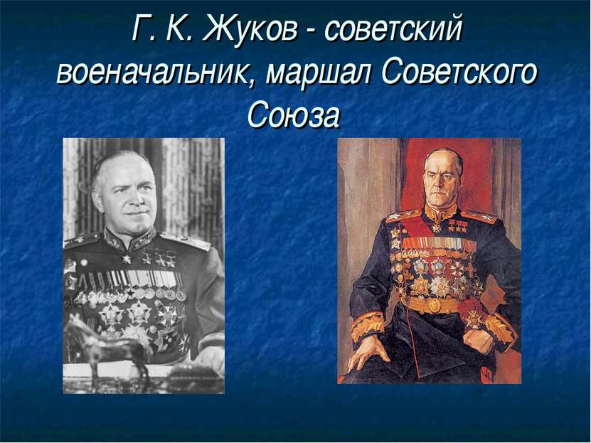 Г. К. Жуков - советский военачальник, маршал Советского Союза