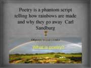 Poetry is a phantom script telling how rainbows are made and why they go away...