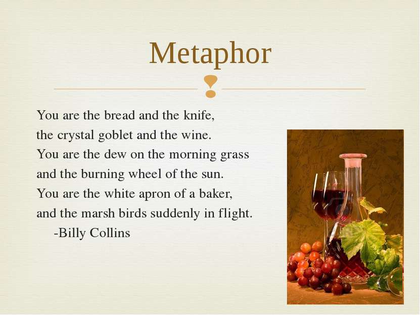 You are the bread and the knife, the crystal goblet and the wine. You are the...