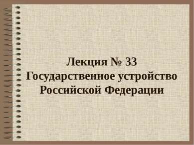 Лекция № 33 Государственное устройство Российской Федерации