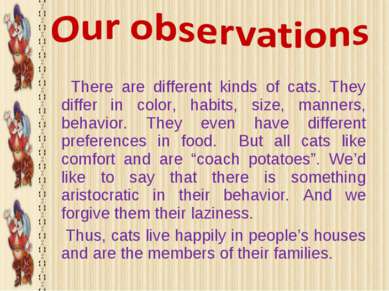 There are different kinds of cats. They differ in color, habits, size, manner...