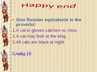 Give Russian equivalents to the proverbs: A cat in gloves catches no mice. A ...