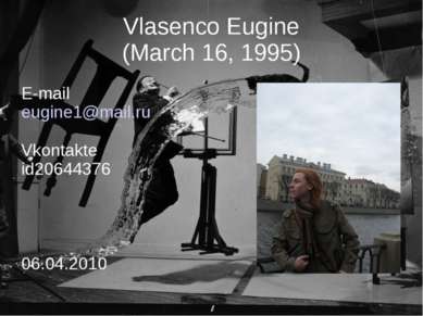 Vlasenco Eugine (March 16, 1995) E-mail eugine1@mail.ru Vkontakte id20644376 ...