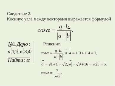 Следствие 2. Косинус угла между векторами выражается формулой Решение.