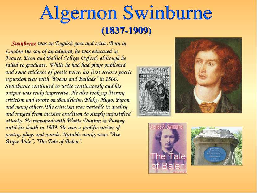 Swinburne was an English poet and critic. Born in London the son of an admira...