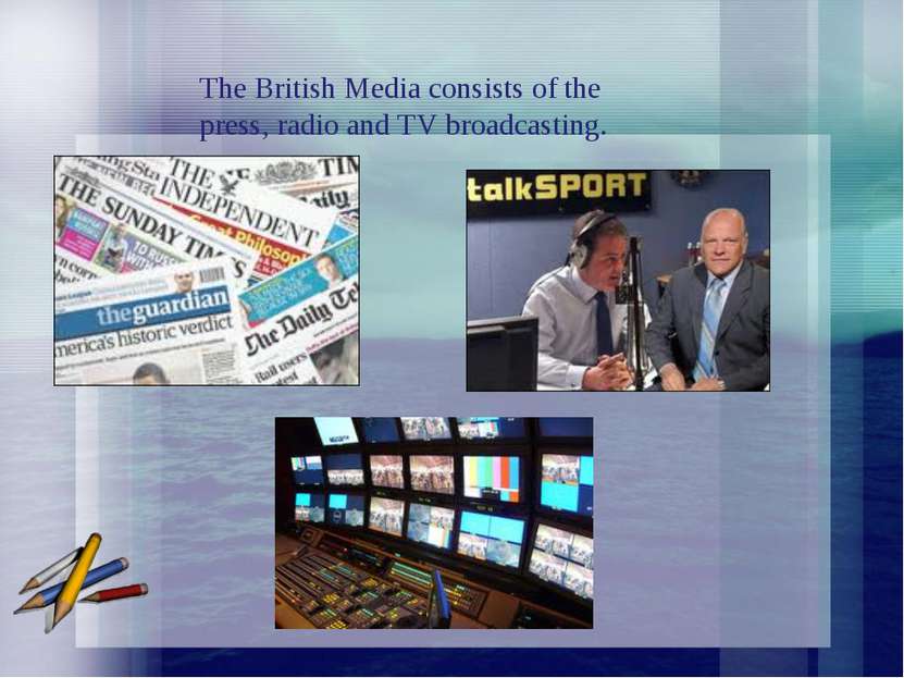 The British Media consists of the press, radio and TV broadcasting.