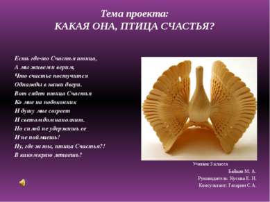 Тема проекта: КАКАЯ ОНА, ПТИЦА СЧАСТЬЯ? Есть где-то Счастья птица, А мы живем...