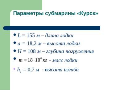 Параметры субмарины «Курск» L = 155 м – длина лодки a = 18,2 м – высота лодки...