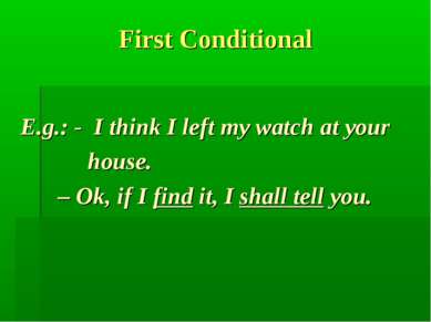 First Conditional E.g.: - I think I left my watch at your house. – Ok, if I f...
