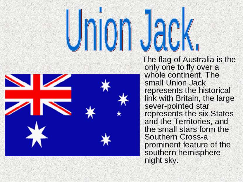 The flag of Australia is the only one to fly over a whole continent. The smal...