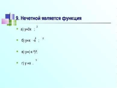 9. Нечетной является функция а) y=3x ; б) y=x -x ; в) y=(-x ²)³; г) y =x .