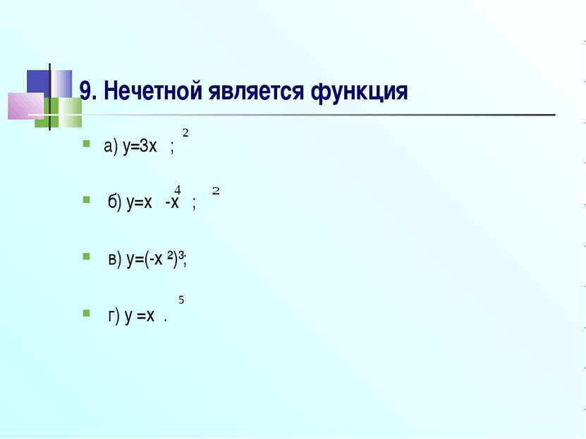 9. Нечетной является функция а) y=3x ; б) y=x -x ; в) y=(-x ²)³; г) y =x .
