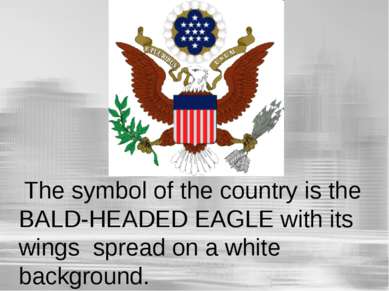 The symbol of the country is the BALD-HEADED EAGLE with its wings spread on a...
