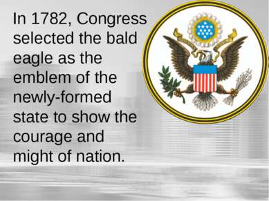 In 1782, Congress selected the bald eagle as the emblem of the newly-formed s...