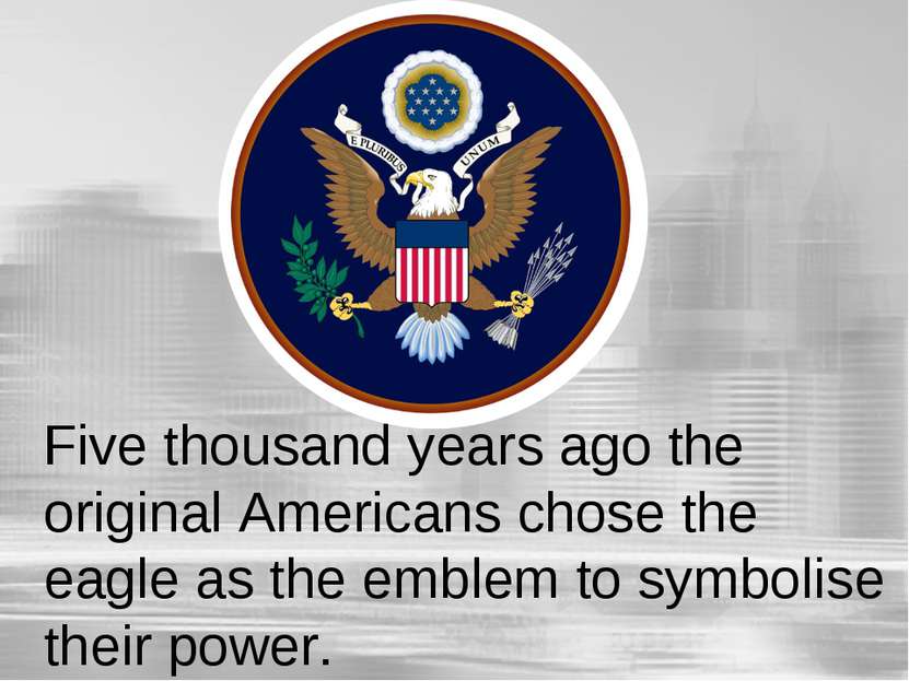 Five thousand years ago the original Americans chose the eagle as the emblem ...