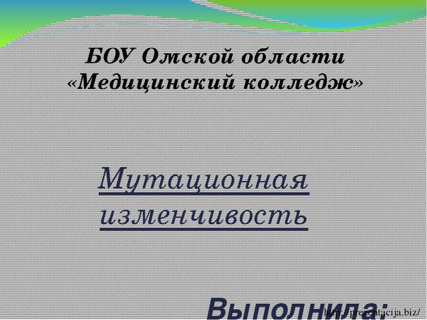 Мутационная изменчивость БОУ Омской области «Медицинский колледж» Выполнила: ...
